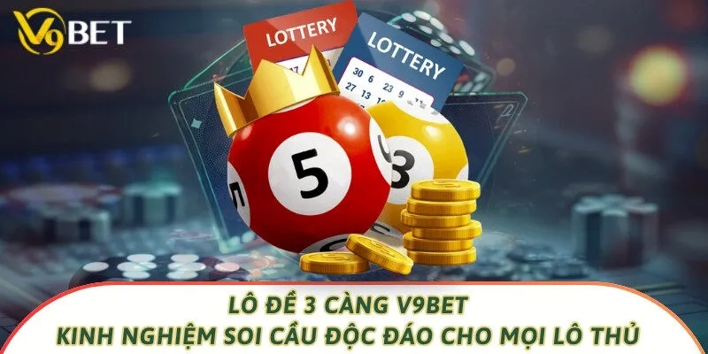 Lô Đề 3 Càng V9bet - Kinh Nghiệm Soi Cầu Độc Đáo Cho Mọi Lô Thủ
