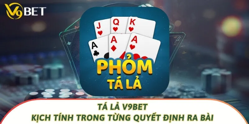 Tá Lả V9bet - Kịch Tính Trong Từng Quyết Định Ra Bài