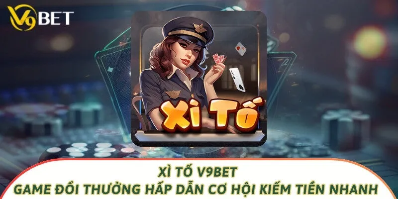 Xì Tố V9bet - Game Đổi Thưởng Hấp Dẫn Cơ Hội Kiếm Tiền Nhanh 