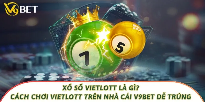 Xổ Số Vietlott Là Gì? Cách Chơi Vietlott Trên Nhà Cái V9bet Dễ Trúng