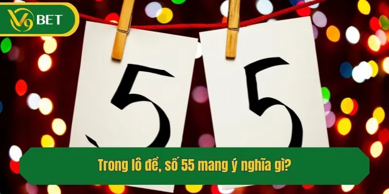 Trong lô đề, số 55 mang ý nghĩa gì?