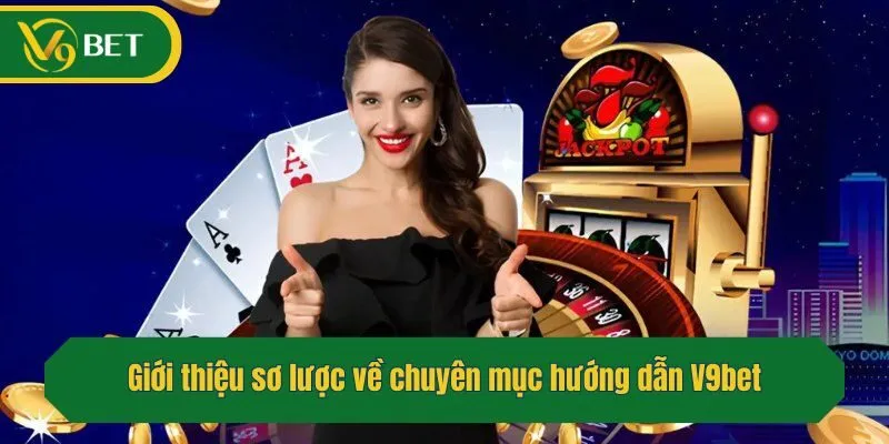 Giới thiệu sơ lược về chuyên mục hướng dẫn V9bet