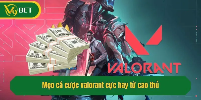 Mẹo cá cược valorant cực hay từ cao thủ