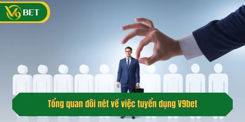 Tổng quan đôi nét về việc tuyển dụng V9bet