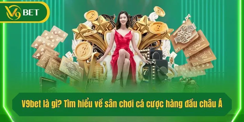 V9bet là gì? Tìm hiểu về sân chơi cá cược hàng đầu châu Á